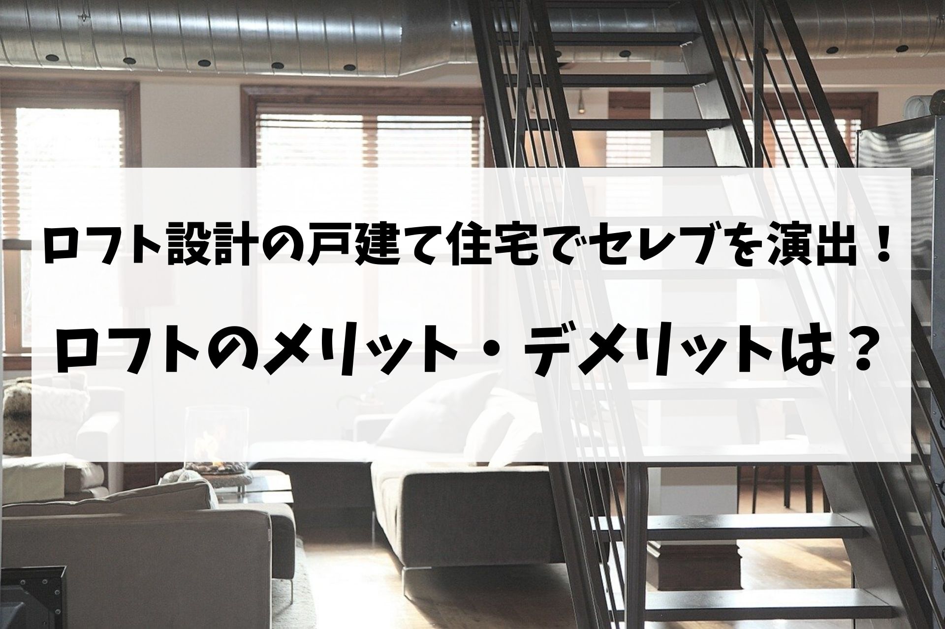 ロフト設計の戸建て住宅でセレブを演出 メリット デメリットは